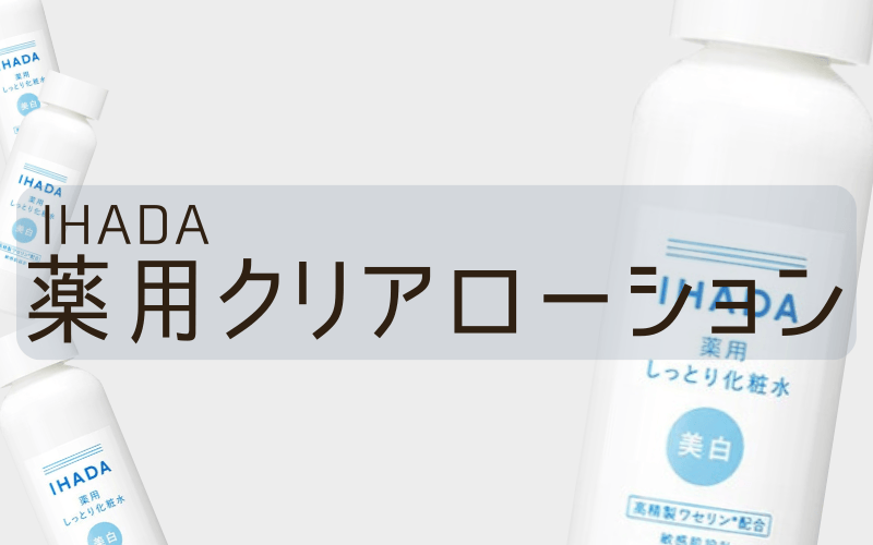 【イハダ薬用クリアローション】年代問わず人気なプチプラ化粧水なら