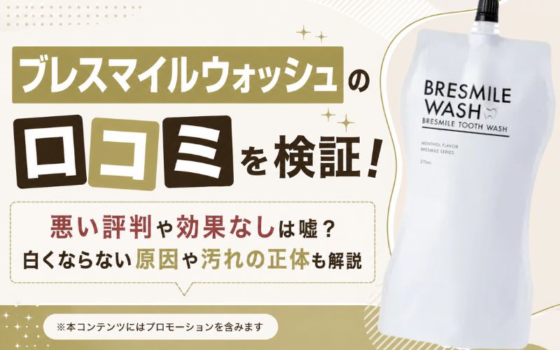 ブレスマイルウォッシュの口コミを検証！悪い評判や効果なしは嘘？白くならない原因や汚れの正体も解説