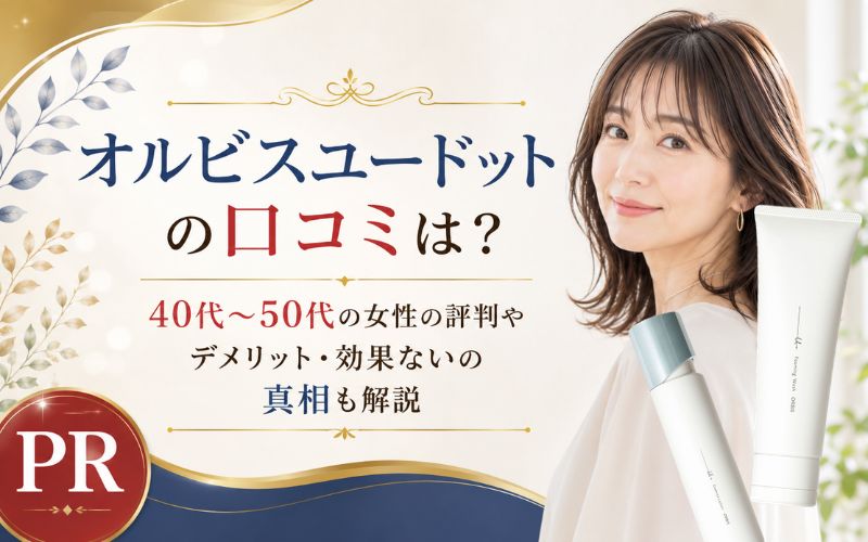 オルビスユードットの口コミは？40代50代女性の評判やデメリット・効果ないの真相も解説