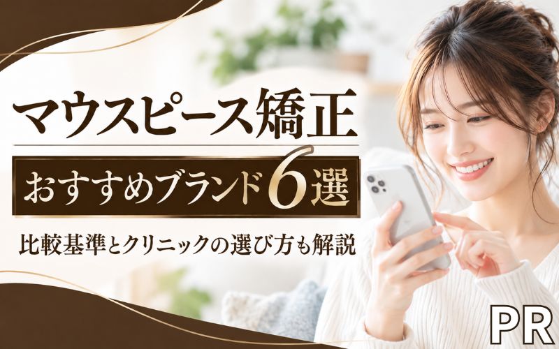 マウスピース矯正のおすすめブランド6選！比較基準とクリニックの選び方も解説
